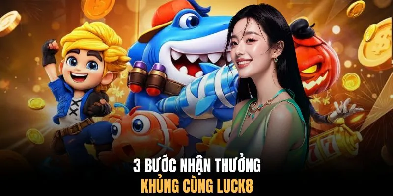 3 bước nhận thưởng khủng cùng LUCK8