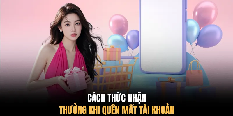Cách thức nhận thưởng khi quên mất tài khoản