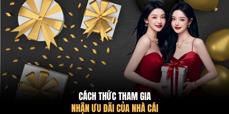 Cách thức tham gia nhận ưu đãi của nhà cái