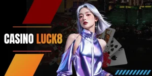 Casino LUCK8: Sòng bạc trực tuyến đẳng cấp thượng lưu