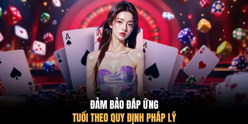Đảm bảo đáp ứng tuổi theo quy định pháp lý