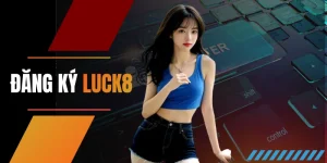 Đăng ký LUCK8: Thao tác đơn giản, tạo tài khoản phút mốt
