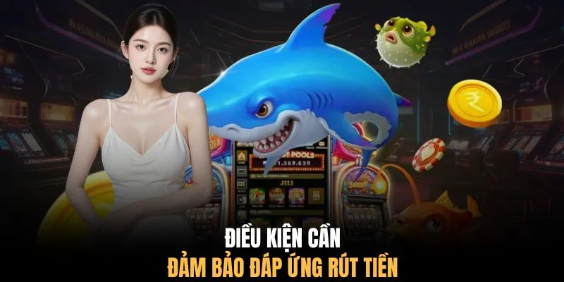 Điều kiện cần đảm bảo đáp ứng rút tiền