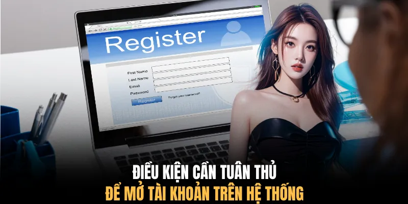 Điều kiện cần tuân thủ để mở tài khoản trên hệ thống