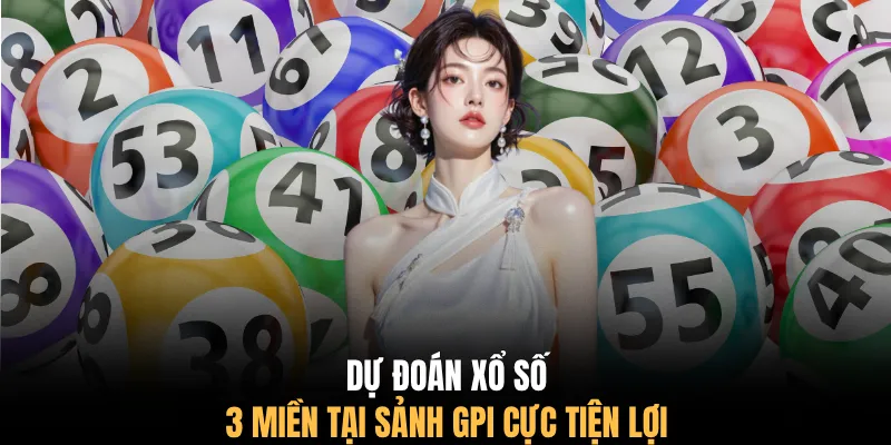 Dự đoán xổ số 3 miền tại sảnh GPI cực tiện lợi