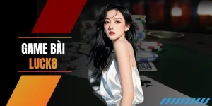 Game bài LUCK8: Giải trí mê say, nhận ngay thưởng lớn