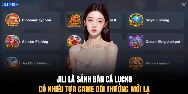 JILI là sảnh bắn cá LUCK8 có nhiều tựa game đổi thưởng mới lạ
