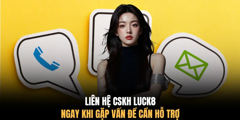 Liên hệ CSKH LUCK8 ngay khi gặp vấn đề cần hỗ trợ