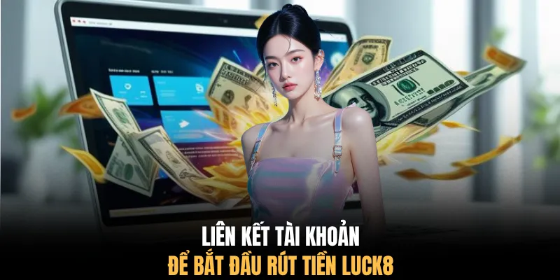 Liên kết tài khoản để bắt đầu rút tiền LUCK8