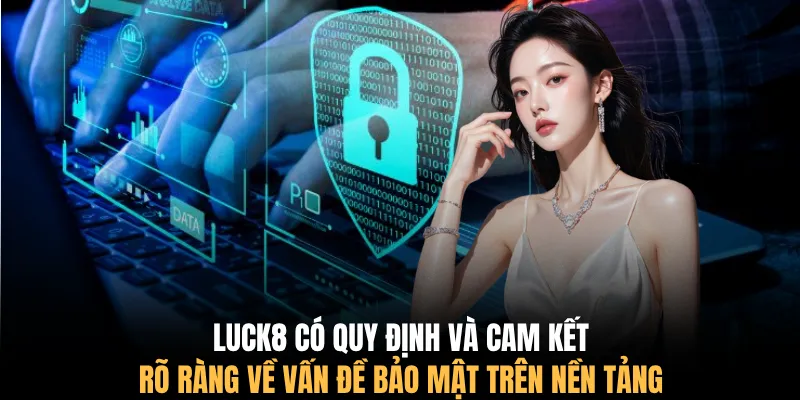 LUCK8 có quy định và cam kết rõ ràng về vấn đề bảo mật trên nền tảng