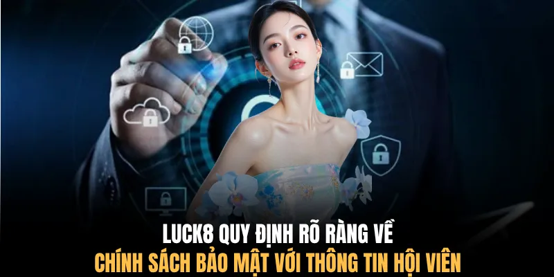 LUCK8 quy định rõ ràng về chính sách bảo mật với thông tin hội viên