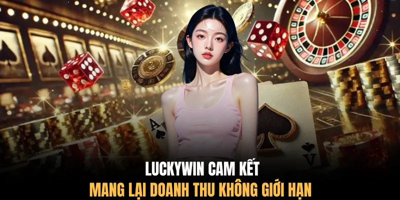 Luckywin cam kết mang lại doanh thu không giới hạn