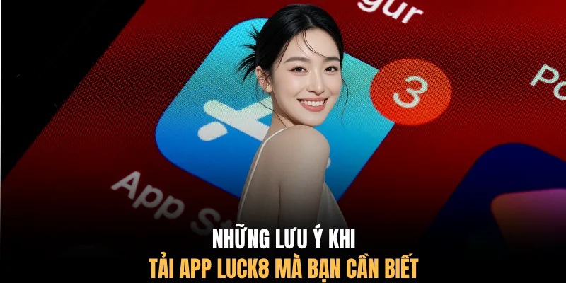 Những lưu ý khi tải app LUCK8 mà bạn cần biết