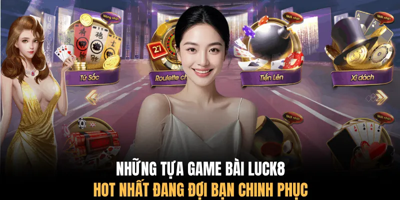 Những tựa game bài LUCK8 hot nhất đang đợi bạn chinh phục