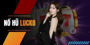 Nổ hũ LUCK8: Khám phá game hay - Chinh phục hũ “khủng”