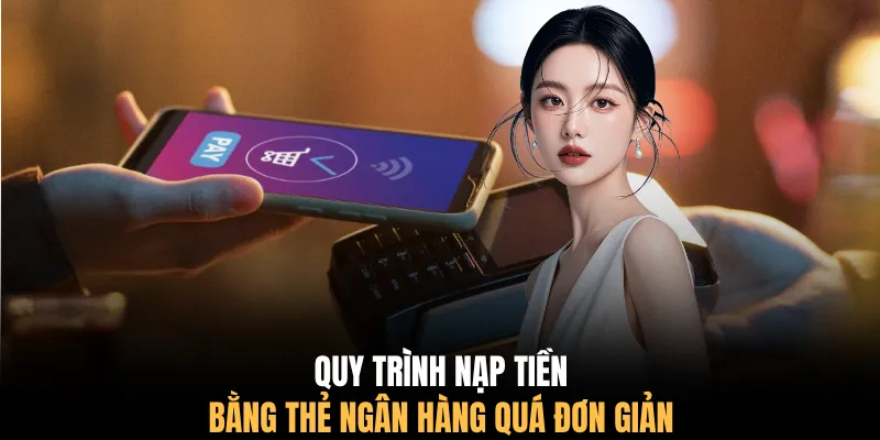 Quy trình nạp tiền bằng thẻ ngân hàng quá đơn giản