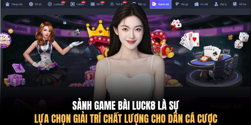 Sảnh game bài LUCK8 là sự lựa chọn giải trí chất lượng cho dân cá cược
