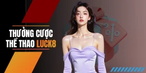 Thưởng cược thể thao LUCK8 - Nhận ngay 2 ưu đãi hấp dẫn