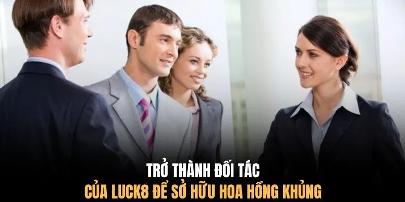 Trở thành đối tác của LUCK8 để sở hữu hoa hồng khủng