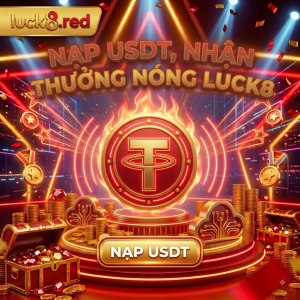 nạp usdt nhận thưởng nóng từ luck8